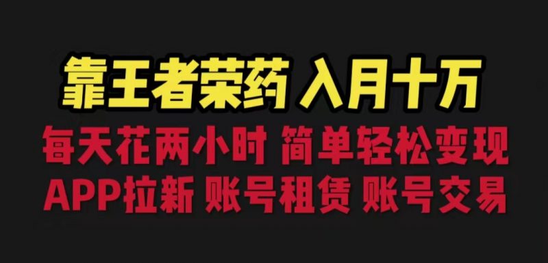 靠王者荣耀,月入十万,每天花两小时。多种变现,拉新、账号租赁,账号交易昊趣阁资源网昊趣阁资源网