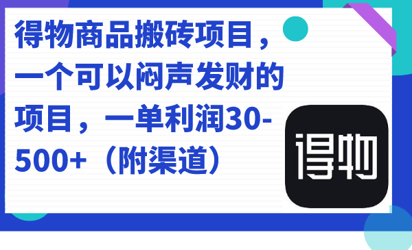 得物商品搬砖项目，一个可以闷声发财的项目，一单利润30-500+（附渠道）昊趣阁资源网昊趣阁资源网