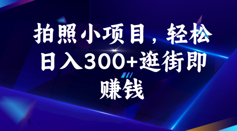 拍照小项目，轻松日入300+逛街即赚钱昊趣阁资源网昊趣阁资源网