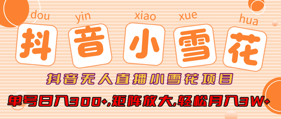 抖音无人直播,小雪花项目,单号日入300+,矩阵放大,轻松月入3W+昊趣阁资源网昊趣阁资源网