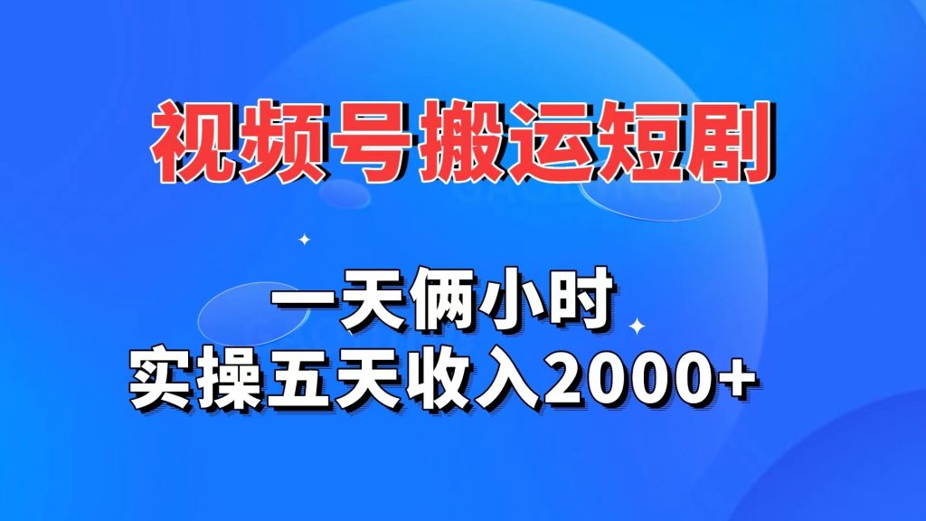 视频号搬运短剧，一天俩小时，实操五天收入2000+昊趣阁资源网昊趣阁资源网