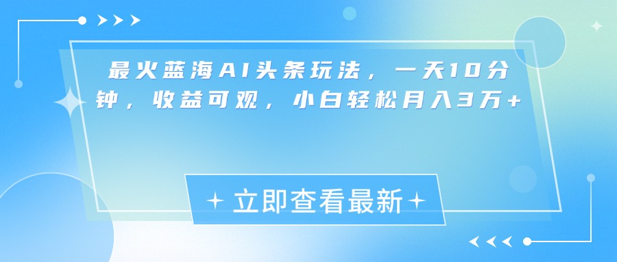 最新蓝海AI头条玩法,一天10分钟,收益可观,小白轻松月入3万+昊趣阁资源网昊趣阁资源网