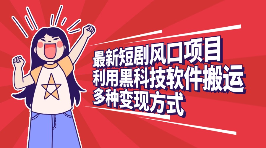 最新短剧风口项目，利用黑科技软件搬运，多种变现方式昊趣阁资源网昊趣阁资源网