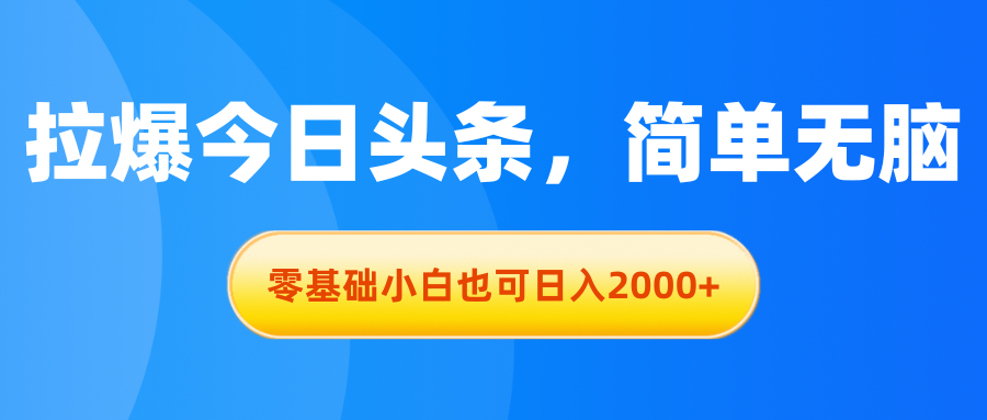 拉爆今日头条，简单无脑，零基础小白也可日入2000+昊趣阁资源网昊趣阁资源网