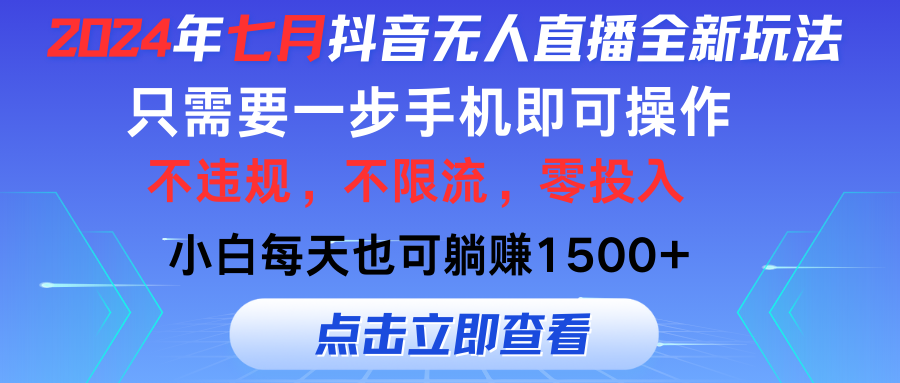 2024年七月抖音无人直播全新玩法，只需一部手机即可操作，小白每天也可躺赚1500+昊趣阁资源网昊趣阁资源网