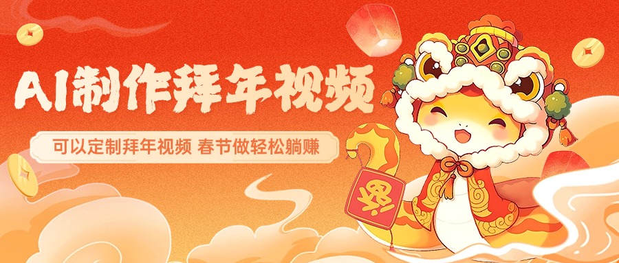 AI制作送祝福拜年视频,过年惊艳你的朋友圈,可以定制拜年视频,AI一键生,春节做轻松躺赚昊趣阁资源网昊趣阁资源网