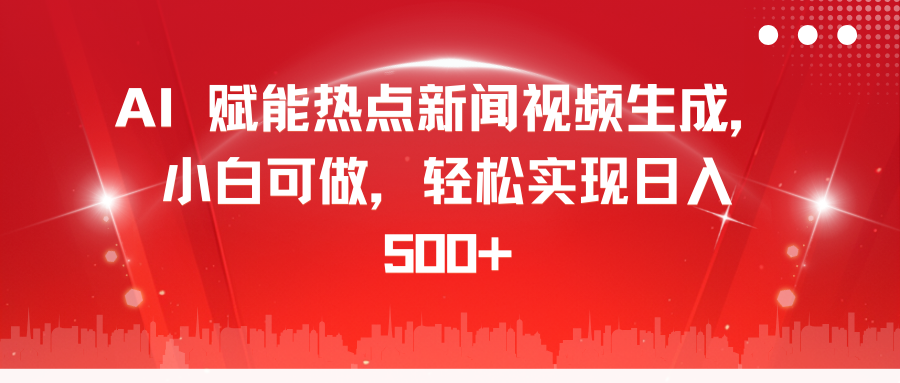 AI 赋能热点新闻视频生成，小白可做，轻松实现日入 500+昊趣阁资源网昊趣阁资源网