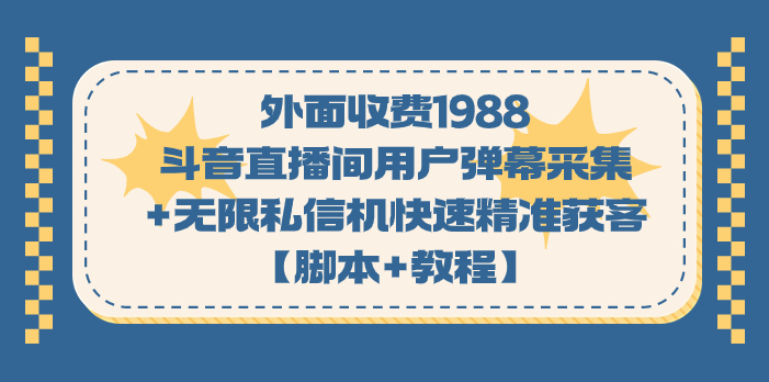 外面收费1988斗音直播间用户弹幕采集+无限私信机快速精准获客【脚本+教程】昊趣阁资源网昊趣阁资源网