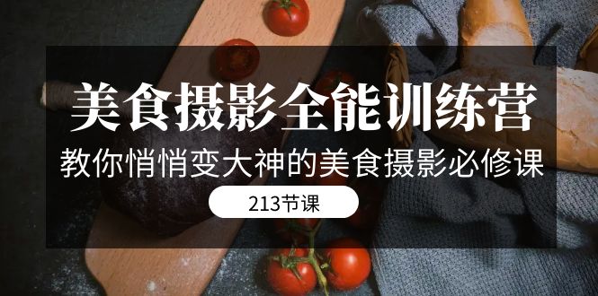 美食摄影-全能特训营，教你悄悄变大神的美食摄影必修课（8套课程-213节）昊趣阁资源网昊趣阁资源网