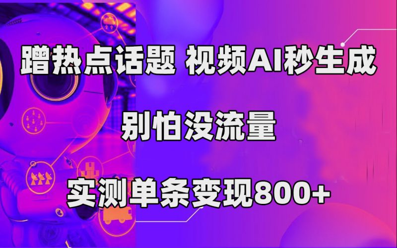 蹭热点话题，视频AI秒生成，别怕没流量，实测单条变现800+昊趣阁资源网昊趣阁资源网