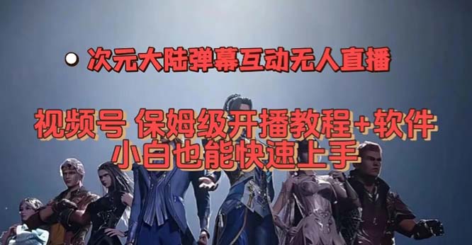 视频号次元大陆弹幕互动无人直播,视频号保姆级开播教程+软件,小白也能昊趣阁资源网昊趣阁资源网