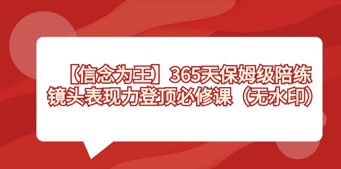 【信念 为王】365天-保姆级陪练,镜头表现力登顶必修课(无水印)昊趣阁资源网昊趣阁资源网