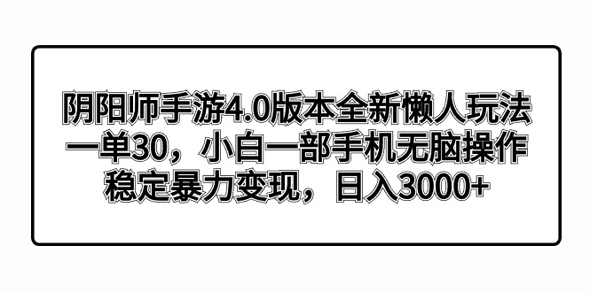 阴阳师手游4.0版本全新懒人玩法,一单30,小白一部手机无脑操作,稳定暴…昊趣阁资源网昊趣阁资源网
