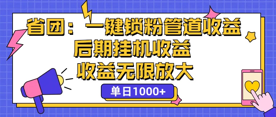 省团：一键锁粉，管道式收益，后期被动收益，收益无限放大，单日1000+昊趣阁资源网昊趣阁资源网