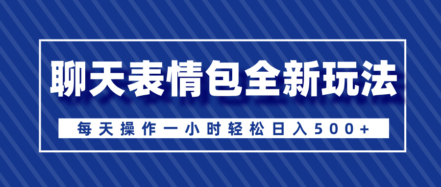 聊天表情包全新玩法，无脑搬运100%原创，每天操作一小时轻松日入500+昊趣阁资源网昊趣阁资源网