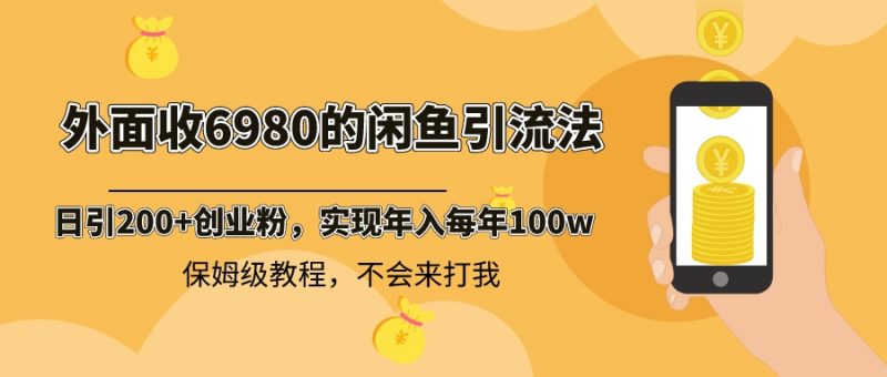 外面收费6980闲鱼引流法，日引200+创业粉，每天稳定2000+收益，保姆级教程昊趣阁资源网昊趣阁资源网