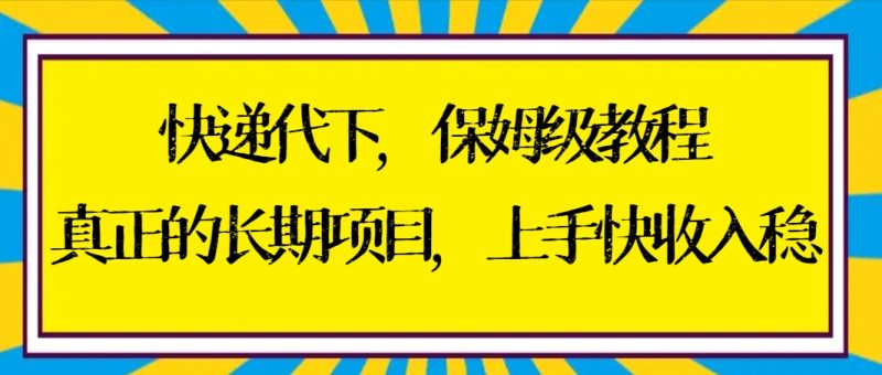 快递代下保姆级教程，真正的长期项目，上手快收入稳【实操+渠道】昊趣阁资源网昊趣阁资源网