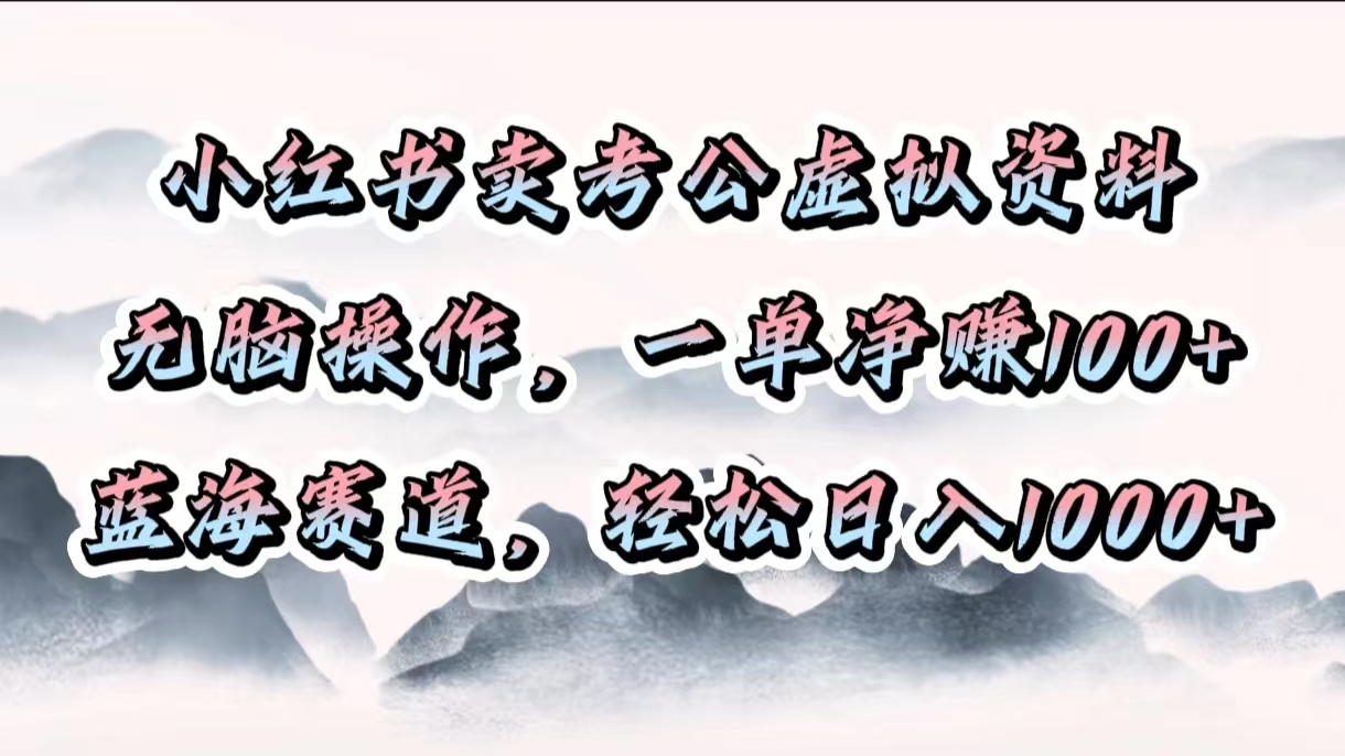 小红书卖考公虚拟资料，无脑操作，一单净赚100+，蓝海赛道，轻松日入1000+昊趣阁资源网昊趣阁资源网