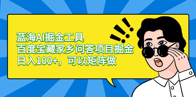 蓝海AI掘金工具百度宝藏家乡问答项目掘金，日入100+，可以矩阵做昊趣阁资源网昊趣阁资源网