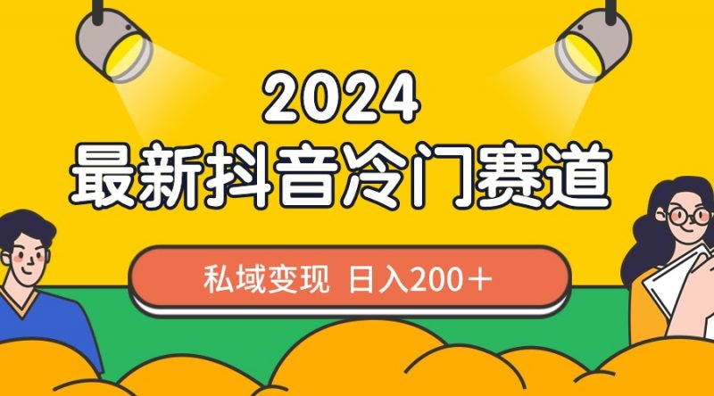 2024抖音最新冷门赛道,私域变现轻松日入200+,作品制作简单,流量爆炸昊趣阁资源网昊趣阁资源网