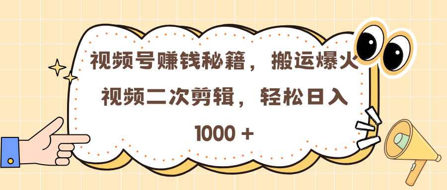视频号赚钱秘籍,搬运爆火视频二次剪辑,轻松日入 1000 +昊趣阁资源网昊趣阁资源网