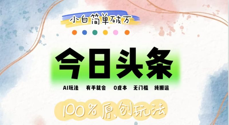 AI头条,有手就会,0成本无门槛,纯搬运,小白单号简单破万昊趣阁资源网昊趣阁资源网