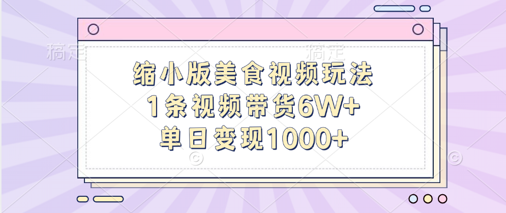 缩小版美食视频玩法,1条视频带货6W+,单日变现1000+昊趣阁资源网昊趣阁资源网