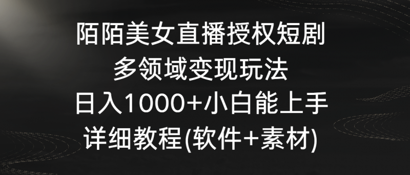 陌陌美女直播授权短剧，多领域变现玩法，日入1000+小白能上手，详细教程…昊趣阁资源网昊趣阁资源网
