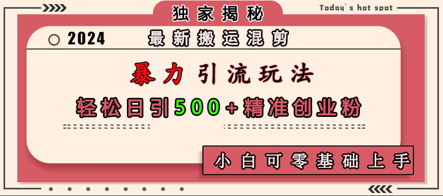 最新搬运混剪暴力引流玩法，轻松日引500+精准创业粉，小白可零基础上手昊趣阁资源网昊趣阁资源网