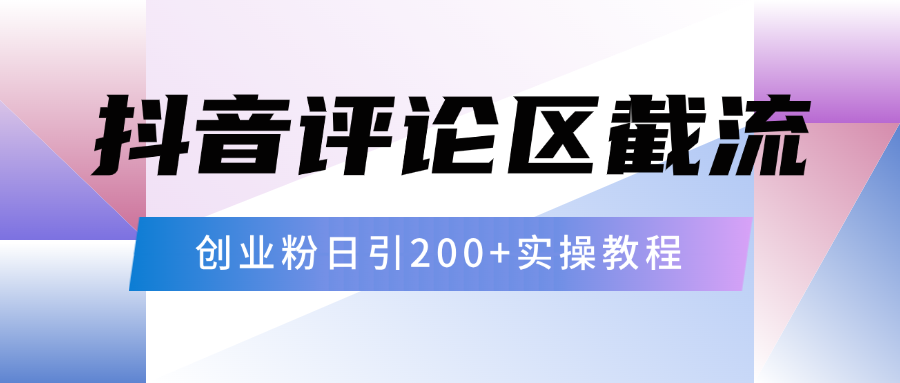 抖音评论区20字截流200+创业粉，日变现四位数实操教程昊趣阁资源网昊趣阁资源网