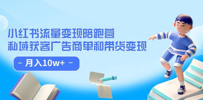小红书流量·变现陪跑营（第8期）：私域获客广告商单和带货变现 月入10w+昊趣阁资源网昊趣阁资源网