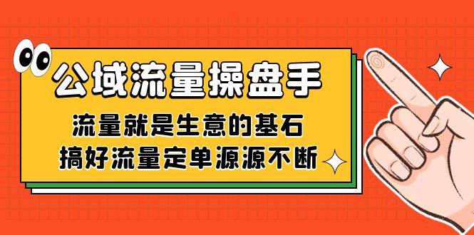 公域流量-操盘手，流量就是生意的基石，搞好流量定单源源不断昊趣阁资源网昊趣阁资源网