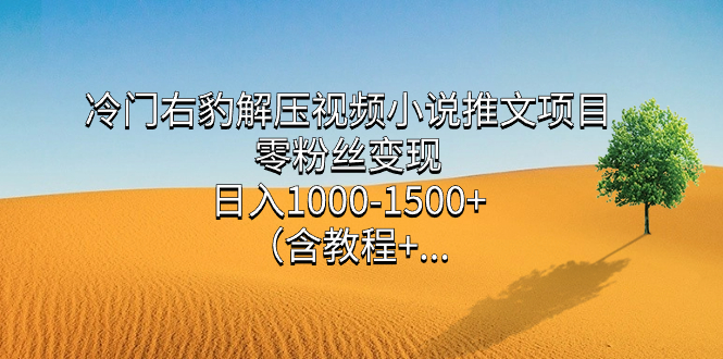 冷门右豹解压视频小说推文项目,零粉丝变现,日入1000-1500+。昊趣阁资源网昊趣阁资源网
