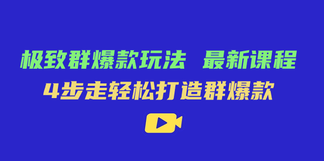 极致·群爆款玩法，最新课程，4步走轻松打造群爆款昊趣阁资源网昊趣阁资源网