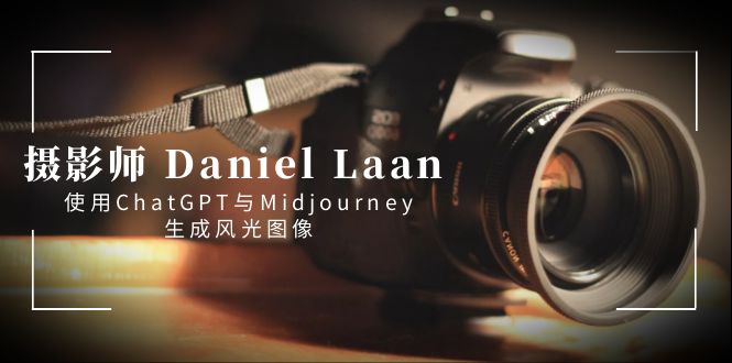 摄影师 Daniel Laan 使用ChatGPT与Midjourney生成风光图像-中英字幕昊趣阁资源网昊趣阁资源网