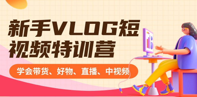 新手VLOG短视频特训营:学会带货、好物、直播、中视频、赚Q方法(16节课)昊趣阁资源网昊趣阁资源网