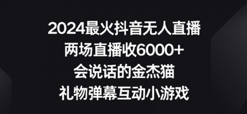2024最火抖音无人直播，两场直播收6000+，礼物弹幕互动小游戏昊趣阁资源网昊趣阁资源网