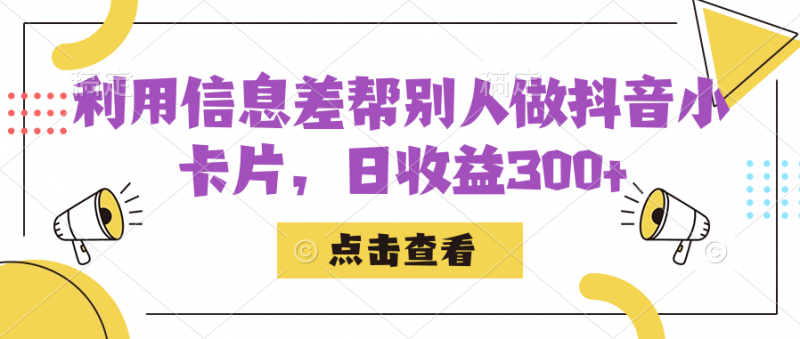 利用信息查帮别人做抖音小卡片，日收益300+昊趣阁资源网昊趣阁资源网