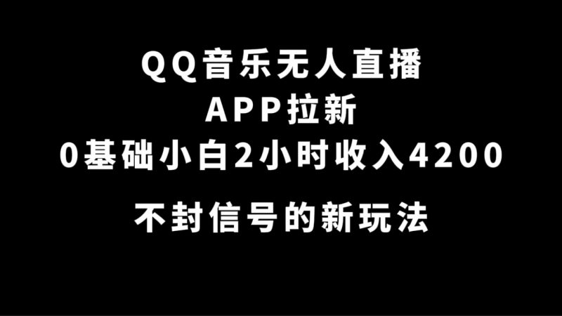 QQ音乐无人直播APP拉新,0基础小白2小时收入4200 不封号新玩法(附500G素材)昊趣阁资源网昊趣阁资源网
