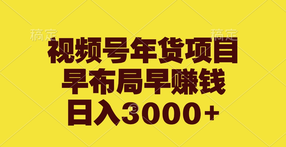视频号年货项目,早布局早赚钱,日入3000+昊趣阁资源网昊趣阁资源网