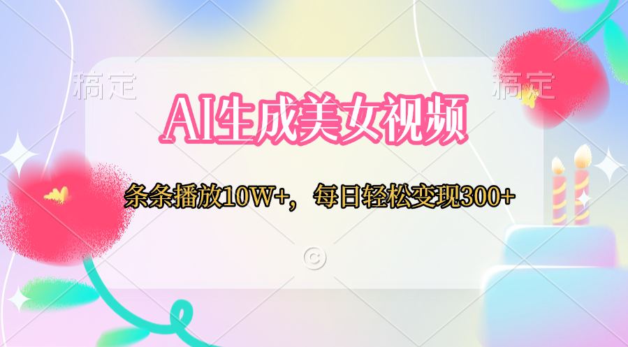 AI生成美女视频  条条播放10W+，每日轻松变现300+昊趣阁资源网昊趣阁资源网