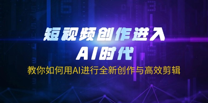 短视频创作进入AI时代,教你如何用AI进行全新创作与高效剪辑昊趣阁资源网昊趣阁资源网