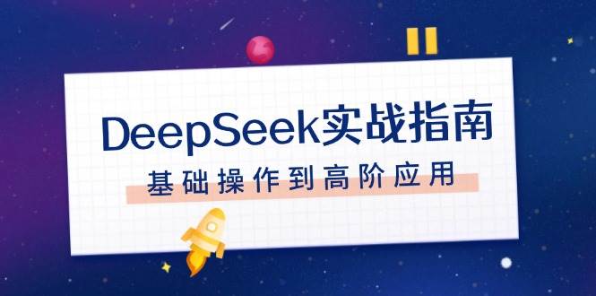 DeepSeek实战指南，注册配置、对话技巧、文件处理、基础操作到高阶应用昊趣阁资源网昊趣阁资源网