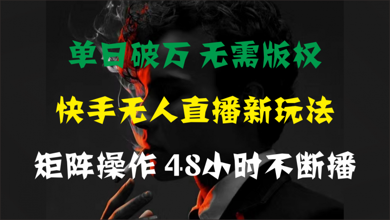 单日破万，快手无人直播新玩法，无需版权，支持矩阵操作，48小时不断播昊趣阁资源网昊趣阁资源网