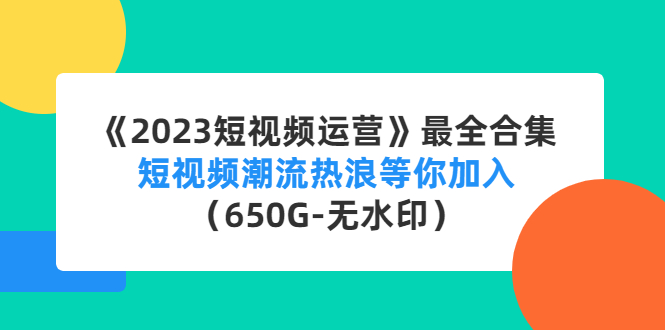 《2023短视频运营》最全合集：短视频潮流热浪等你加入（650G-无水印）昊趣阁资源网昊趣阁资源网