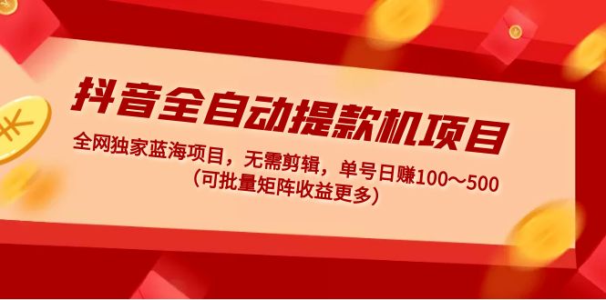 抖音全自动提款机项目:独家蓝海 无需剪辑 单号日赚100~500 (可批量矩阵)昊趣阁资源网昊趣阁资源网