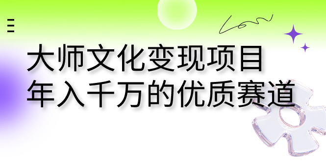 大师文化变现项目 年入千万的优质赛道昊趣阁资源网昊趣阁资源网