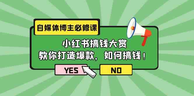 （9885期）自媒体博主必修课：小红书搞钱大赏，教你打造爆款，如何搞钱（11节课）昊趣阁资源网昊趣阁资源网