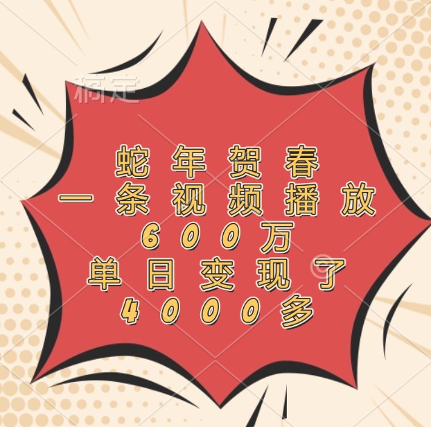 蛇年贺春，一条视频播放600万，单日变现了4000多昊趣阁资源网昊趣阁资源网