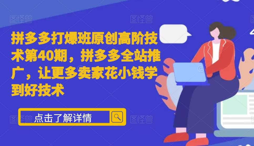 拼多多打爆班原创高阶技术第40期,拼多多全站推广,让更多卖家花小钱学到好技术昊趣阁资源网昊趣阁资源网